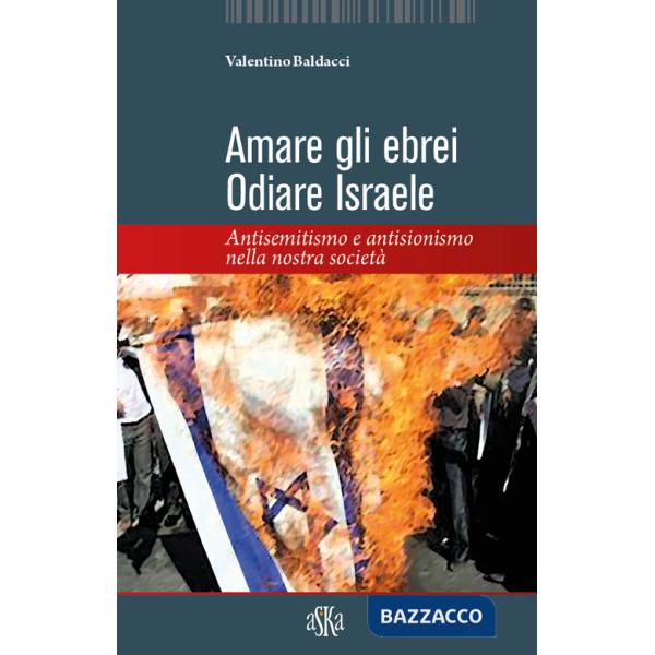 Amare gli ebrei, odiare Israele. Antisemitismo e antisionismo nella nostra società