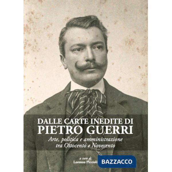 Dalle carte inedite di Pietro Guerri. Arte, politica e amministrazione tra Ottocento e Novecento
