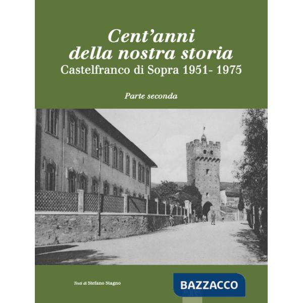 Cent'anni della nostra storia. Castelfranco di Sopra. Vol. 2: 1951-1975