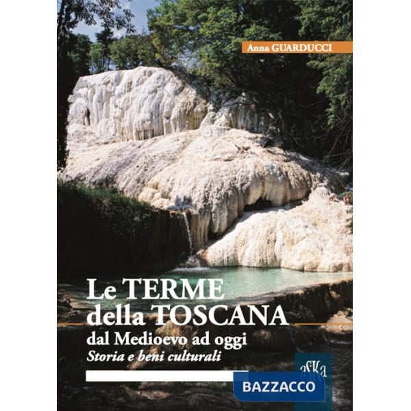 Terme della Toscana dal Medioevo ad oggi. Storia e beni culturali (Le)