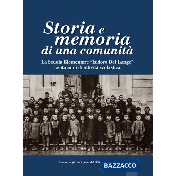 Storia e memoria di una comunità. La scuola elementare «Isidoro Del Lungo». Cento anni di attività scolastica. Ediz. illustrata