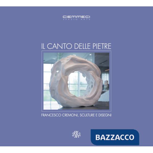 Canto delle pietre. Francesco Cremoni, sculture e disegni (Il)