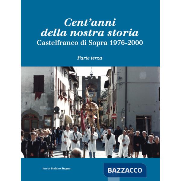 Cent'anni della nostra storia. Castelfranco di Sopra. Vol. 3: 1976-2000