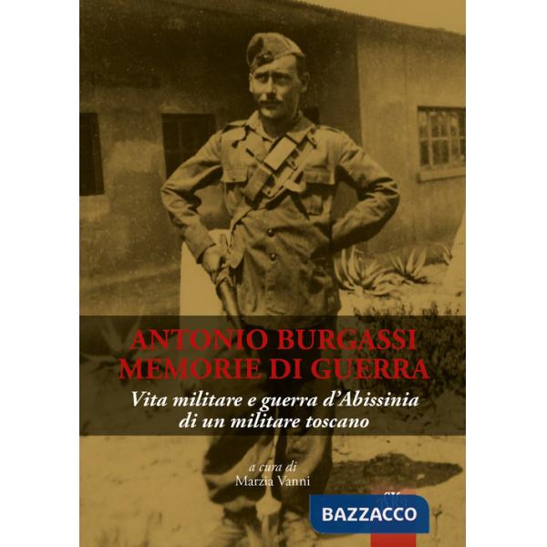 Antonio Burgassi. Memorie di guerra. Vita militare e guerra d'Abissinia di un militare toscano