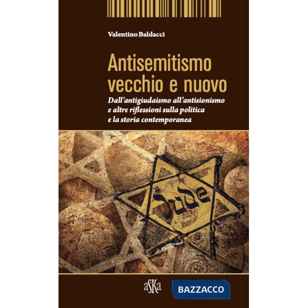 Antisemitismo vecchio e nuovo. Dall'antigiudaismo all'antisionismo e altre riflessioni sulla politica e la storia contemporanea
