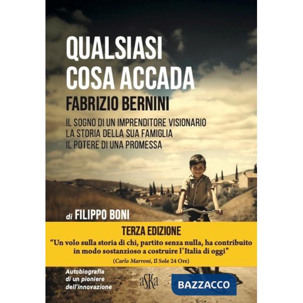 Qualsiasi cosa accada. Fabrizio Bernini. Il sogno di un imprenditore visionario, la storia della sua famiglia, il potere di una 