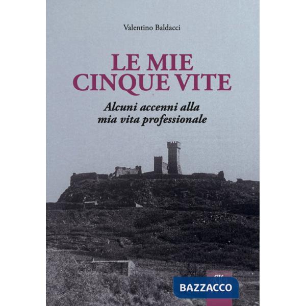 Mie cinque vite. Alcuni accenni alla mia vita professionale (Le)