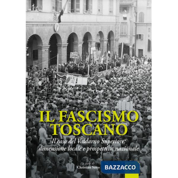 Fascismo toscano. Il caso del Valdarno Superiore: dimensione locale e prospettiva nazionale (Il)