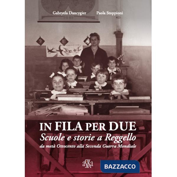 In fila per due. Scuole e storie a Reggello da metà Ottocento alla Seconda Guerra Mondiale