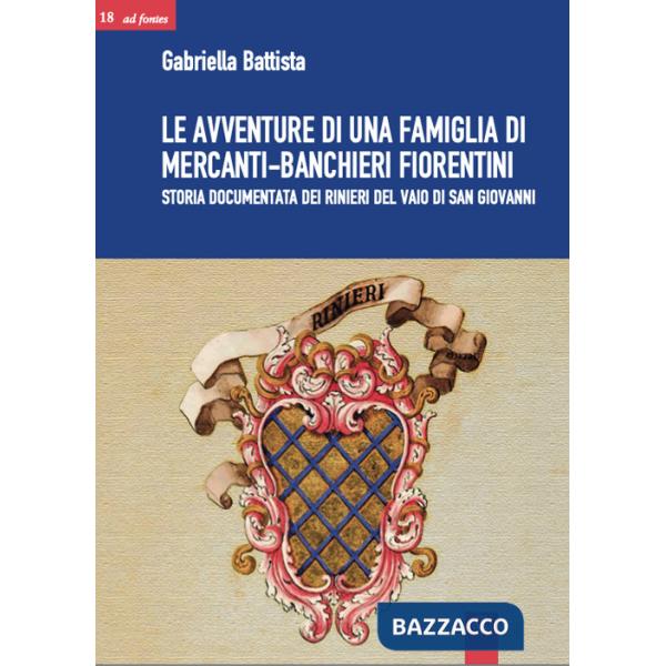 Avventure di una famiglia di mercanti-banchieri fiorentini. Storia documentata dei Rinieri del Vaio di San Giovanni (Le)