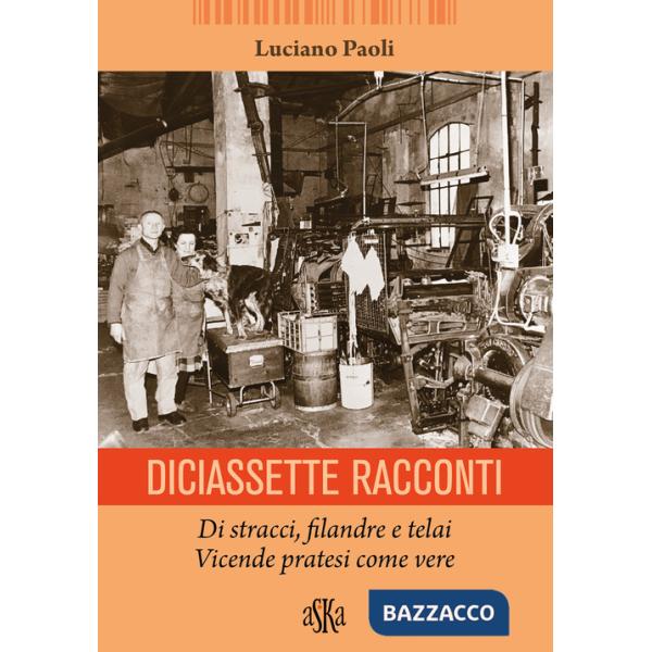 Diciassette racconti. Di stracci, filandre e telai. Vicende pratesi come vere