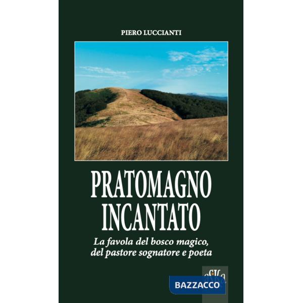 Pratomagno incantato. La favola del bosco magico, del pastore sognatore e poeta