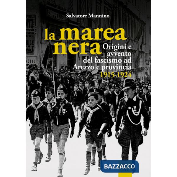 Marea nera. Origini e avvento del fascismo ad Arezzo e provincia 1915-1924 (La)