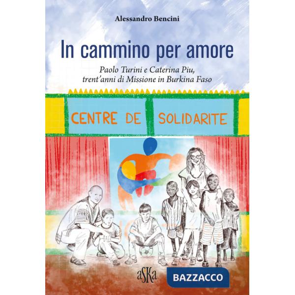Cammino per amore. Paolo Turini e Caterina Piu, trent'anni di missione in Burkina Faso (In)
