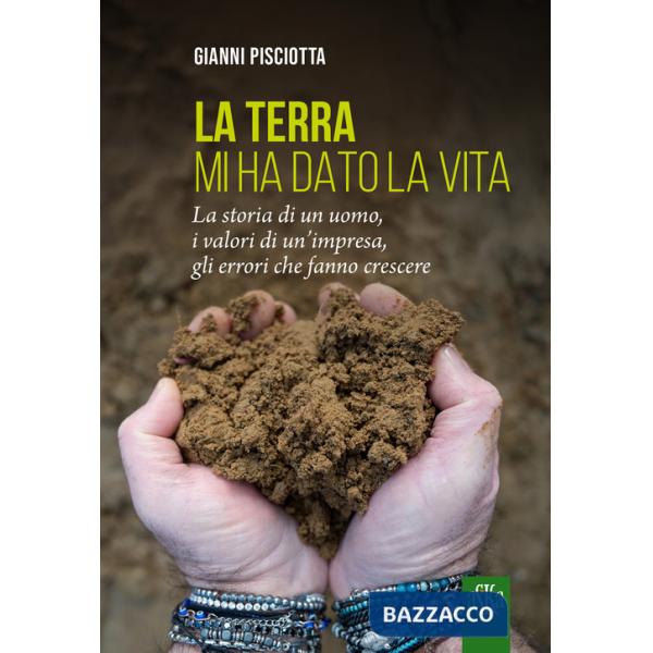 Terra mi ha dato la vita. La storia di un uomo, i valori di un'impresa, gli errori che fanno crescere (La)