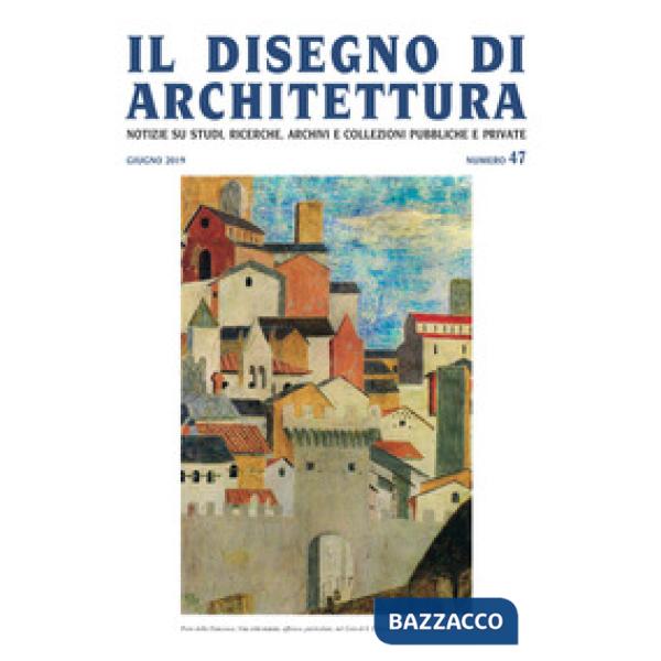 Disegno di architettura. Notizie su studi, ricerche, archivi e collezioni pubbliche e private (2019) (Il). Vol. 47: Giugno