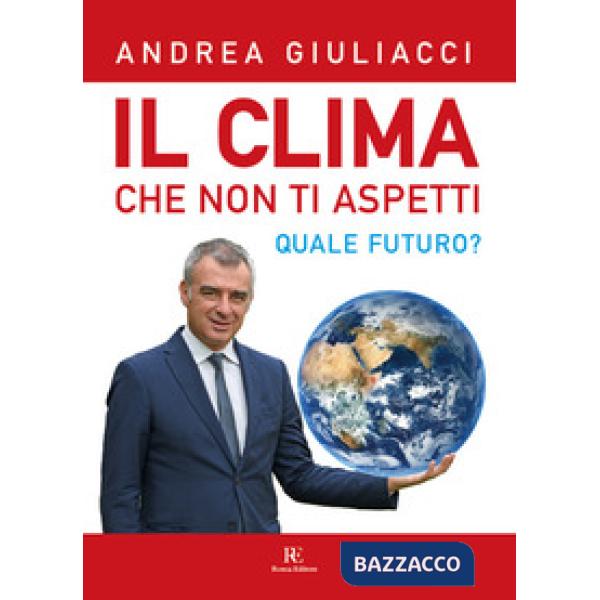 Clima che non ti aspetti. Quale futuro? Ediz. illustrata (Il)
