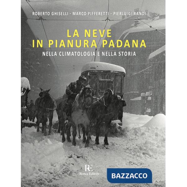 Neve in Pianura Padana. Nella climatologia e nella storia. Ediz. illustrata (La)