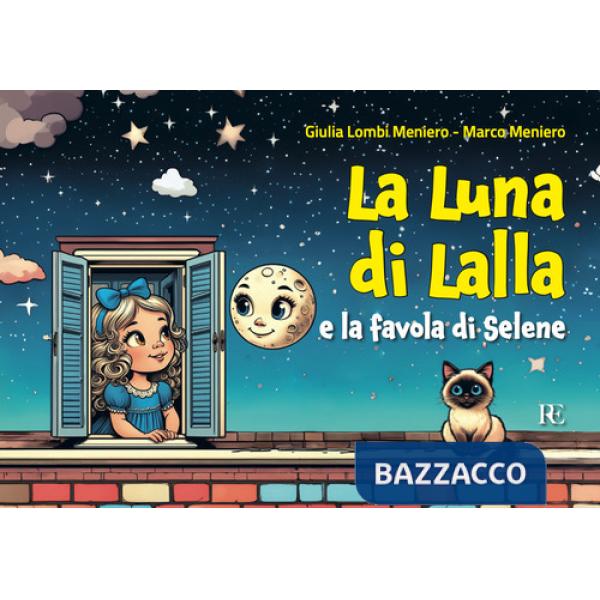Luna di Lalla. E la favola di Selene. Ediz. illustrata (La)