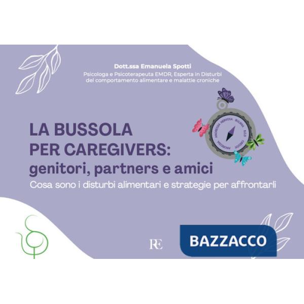 Bussola per Caregivers: genitori, partners e amici. Cosa sono i disturbi alimentari e strategie per affrontarli. Ediz. illustrat