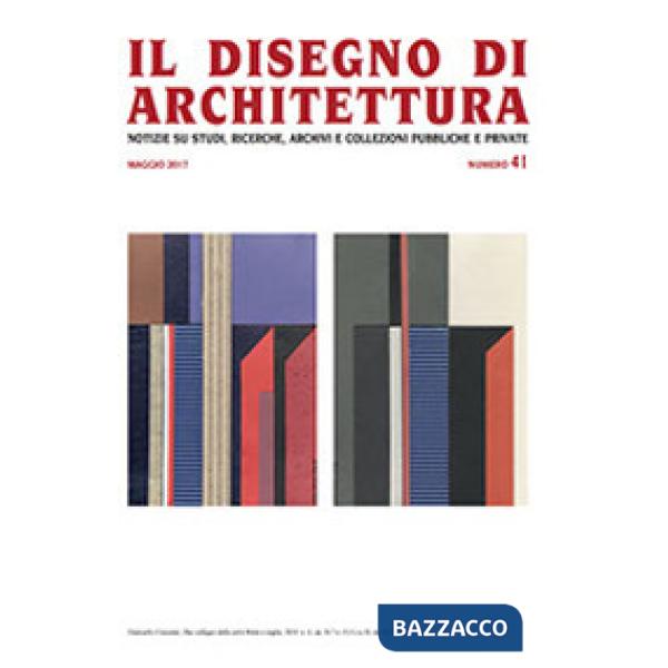 Disegno di architettura. Notizie su studi, ricerche, archivi e collezioni pubbliche e private (Il). Vol. 41