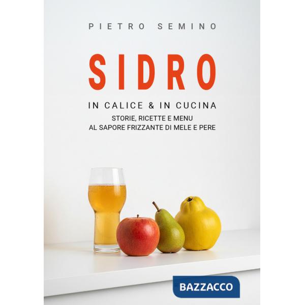Sidro. In calice & in cucina, storie, ricette e menu al sapore frizzante di mele e pere