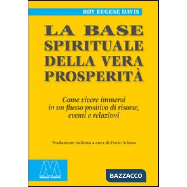 Base spirituale della vera prosperità. Come vivere immersi in un flusso positivo di risorse, eventi e relazioni (La)