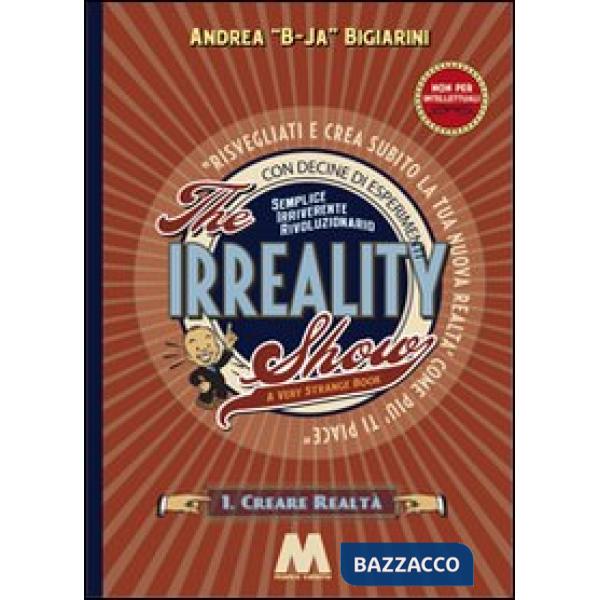 Irreality show. Risvegliati e crea subito la tua nuova realtà come più ti piace (The)