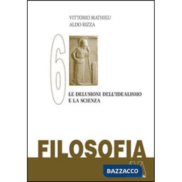Filosofia. Vol. 6: Le delusioni del'Idealismo e la scienza