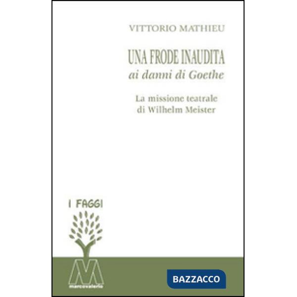 Frode inaudita ai danni di Goethe. La missione teatrale di Wilhelm Meister (Una)