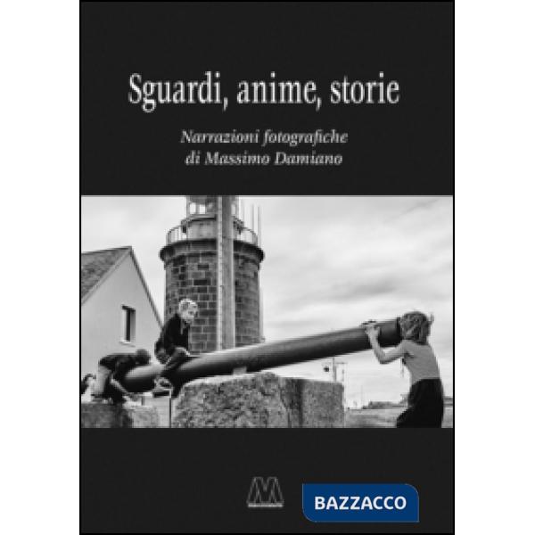 Sguardi, anime, storie. Narrazioni fotografiche. Ediz. illustrata