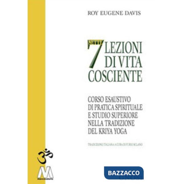 Sette lezioni di vita cosciente. Corso esaustivo di pratica spirituale e studio superiore nella tradizione del Kriya Yoga
