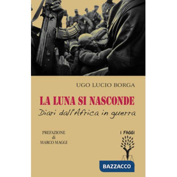 Luna si nasconde. Diari dall'Africa in guerra (La)