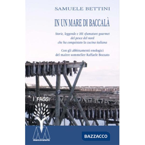 In un mare di baccalà. Storie, leggende e 101 sfumature gourmet del pesce del nord che ha conquistato la cucina italiana