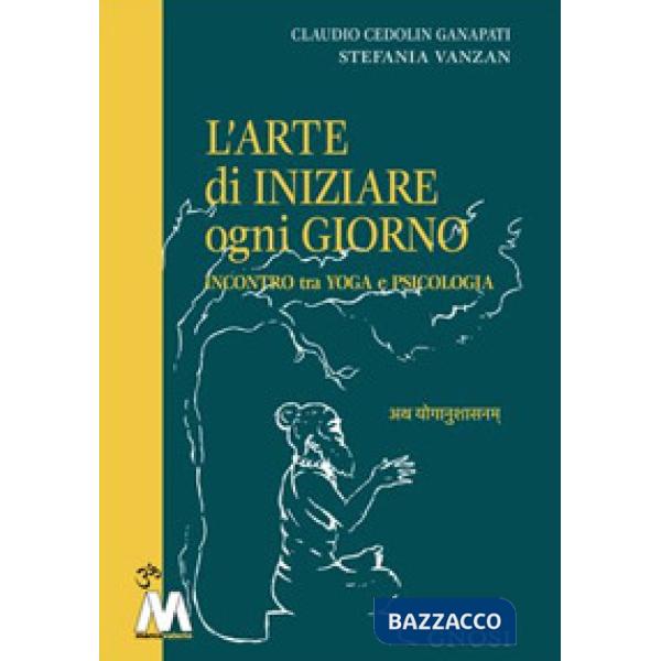Arte di iniziare ogni giorno. Incontro tra yoga e psicologia (L')