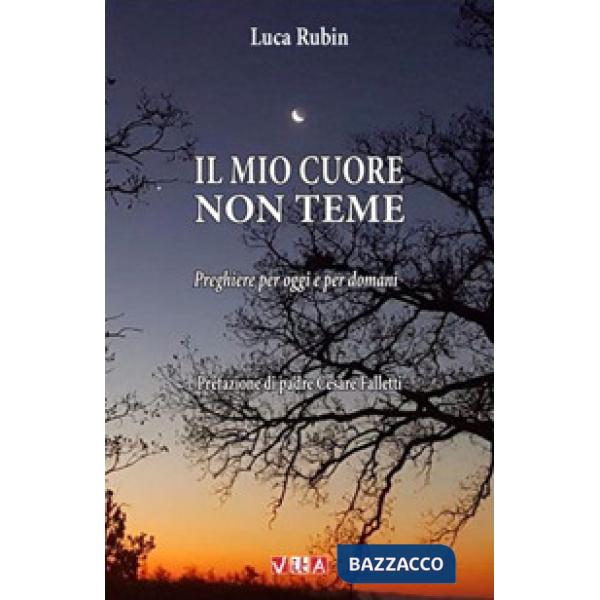 Mio cuore non teme. Preghiere per oggi e per domani (Il)