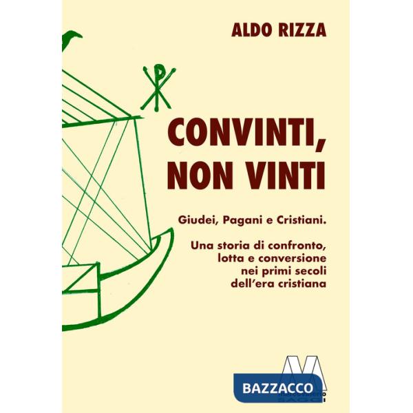 Convinti, non vinti. Giudei, pagani e cristiani. Una storia di confronto, lotta e conversione nei primi secoli dell'era cristian