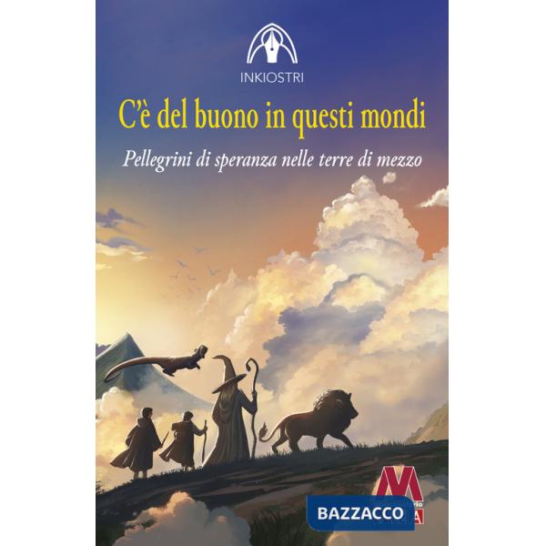 C'è del buono in questi mondi. Pellegrini di speranza nelle terre di mezzo