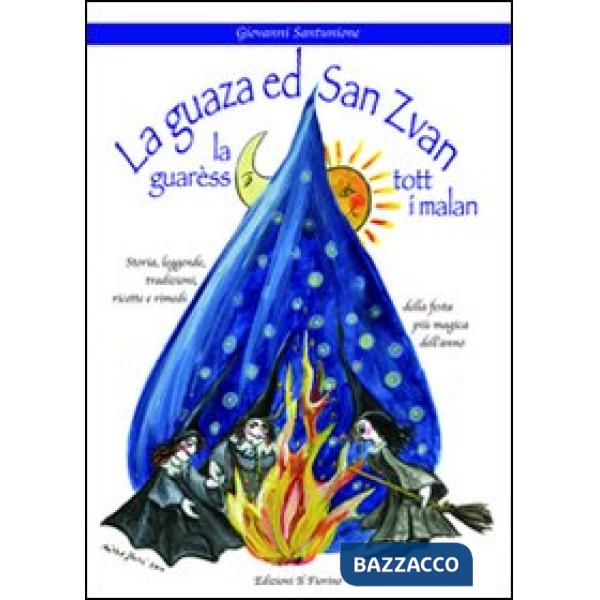 Guasa ed san Zvan la guarèss tott i malan. Storia, leggende, tadizioni, ricette e rimedi della festa più magica dell'anno (La)