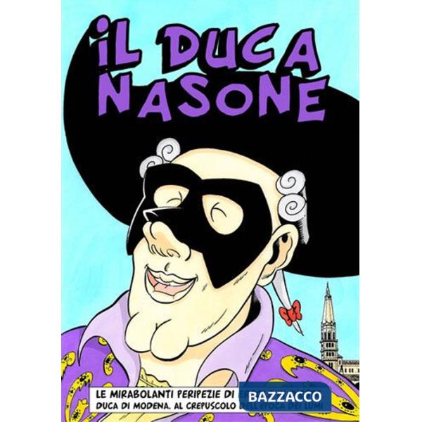 Duca Nasone. Le mirabolanti peripezie di Ercole III d'Este. Duca di Modena al crepuscolo dell'epoca dei lumi (Il)