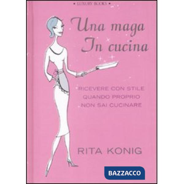 Maga in cucina. Ricevere con stile quando proprio non sai cucinare (Una)