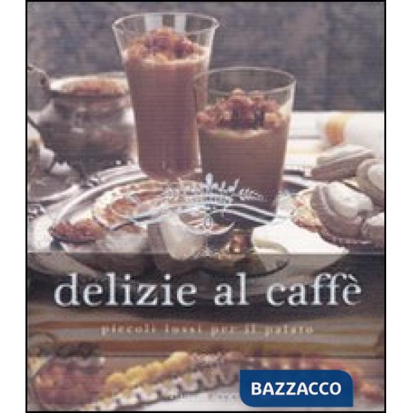 Delizie al caffè. Piccoli lussi per il palato
