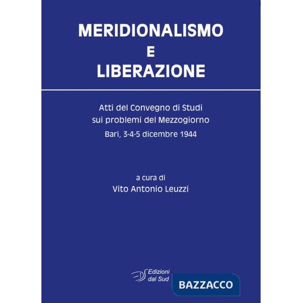 Meridionalismo e Liberazione. Atti del Convegno di studi sui problemi del Mezzogiorno (Bari, 3-4-5 dicembre 1944)