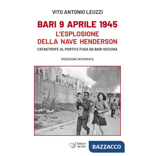 Bari 9 aprile 1945. L'esplosione della nave Henderson. Catastrofe al porto e fuga da Bari Vecchia