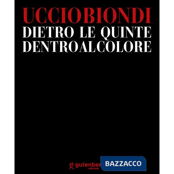 Uccio Biondi. Dietro le quinte. Dentro al colore. Ediz. illustrata