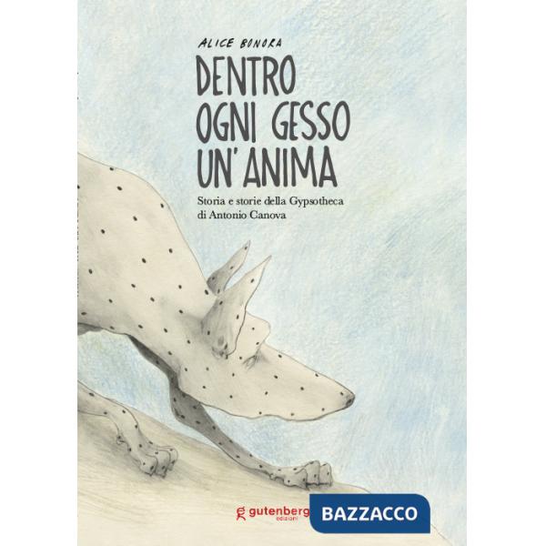 Dentro ogni gesso un'anima. Storia e storie della Gypsotheca di Antonio Canova. Ediz. illustrata