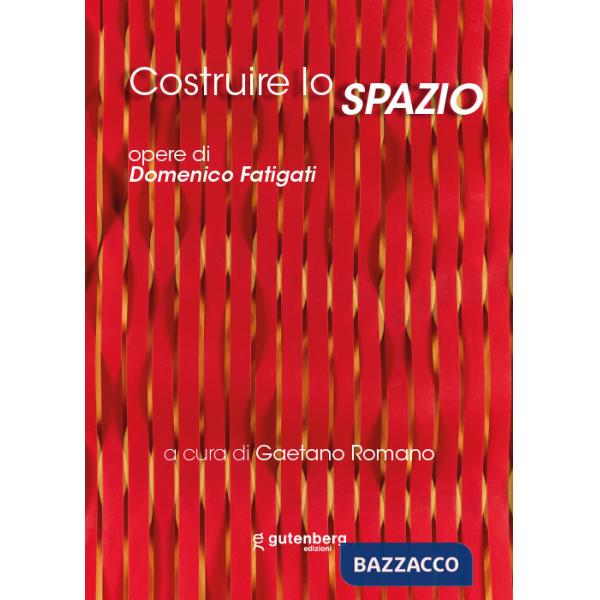 Costruire lo spazio. Opere di Domenico Fatigati. Ediz. illustrata
