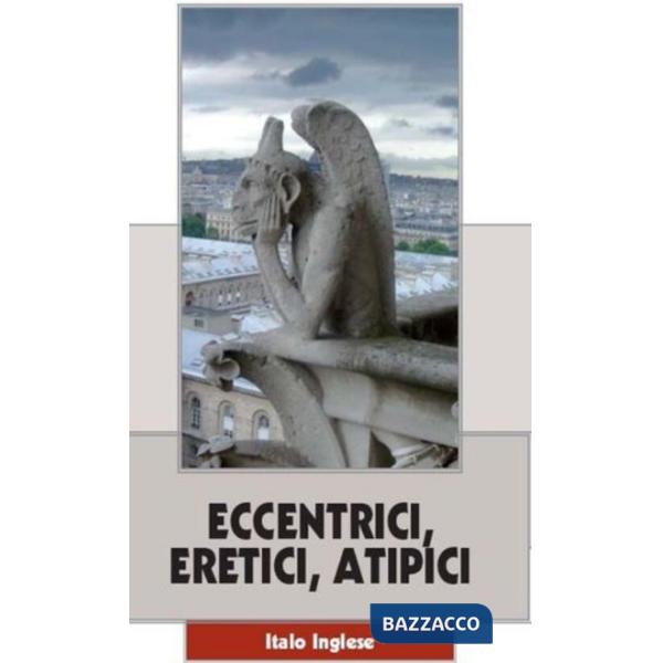 Eccentrici, eretici, atipici. Venti necrologi fuori tempo