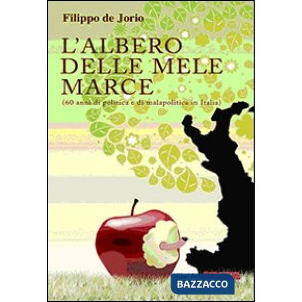 Albero delle mele marce (60 anni di politica e di malapolitica in Italia) (L')