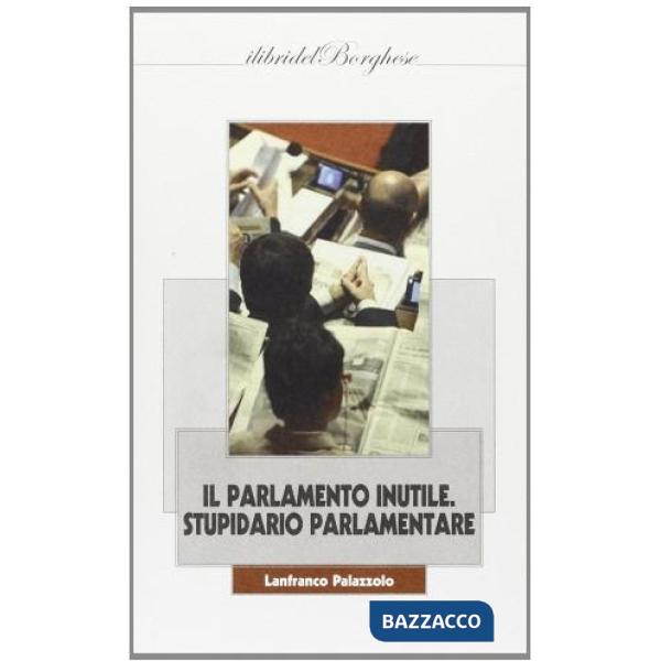 Parlamento inutile. Stupidario parlamentare (Il)